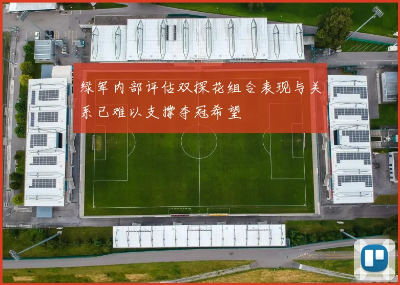 绿军内部评估双探花组合表现与关系已难以支撑夺冠希望