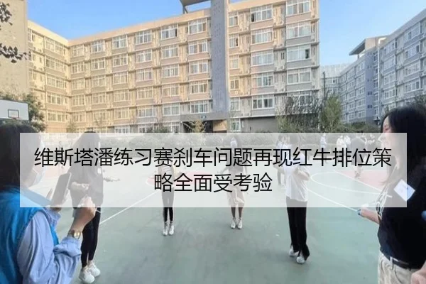 维斯塔潘练习赛刹车问题再现红牛排位策略全面受考验 | kaiyun