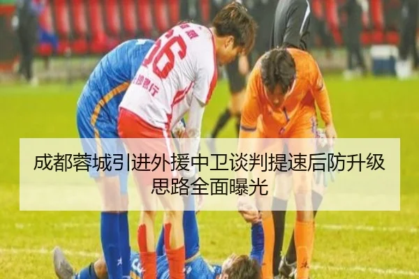 成都蓉城引进外援中卫谈判提速后防升级思路全面曝光 | kaiyun